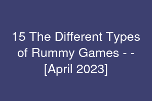 15 The Different Types of Rummy Games - [April 2023]